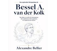 Une exploration thérapeutique de Bessel A. van der Kolk: Ses idées, sa vision du traumatisme, de la mémoire et de la guérison, et l’impact de son œuvre
