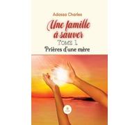 Une famille à sauver: Tome 1 : Prières d'une mère