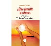 Une famille à sauver Tome 1 : Prières d'une mère - Adassa Charles - Le Lys Bleu - broché - Roman