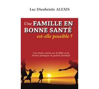 Une famille en bonne santé est-elle possible ?: Une étude centrée sur la Bible et les bonnes pratiques de gestion familiale