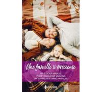 Une famille si précieuse: Un si doux miracle - Pour l'amour de Savanna - Un bonheur nommé Annalisa