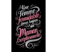 Une Femme Formidable donne toujours une Maman Exceptionnelle: UN CADEAU PARFAIT POUR UNE MAMIE PARFAITE , Carnet de notes /Mémoire intime , Cadeau ... des mères, Noël ou Anniversaire - 100 pages