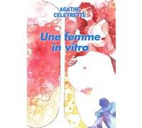Une femme in vitro Agathe Celeyrette (Auteur)