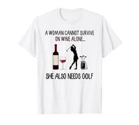 Une Femme ne Peut Pas survivre Seule avec du vin, Elle a également Besoin de Golf T-Shirt