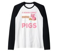 Une Femme ne Peut Pas survivre Uniquement avec du café, Elle a Aussi Besoin de cochons Manche Raglan