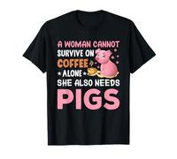 Une Femme ne Peut Pas survivre Uniquement avec du café, Elle a Aussi Besoin de cochons T-Shirt