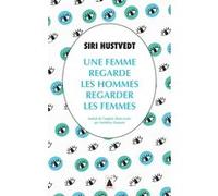 Une femme regarde les hommes regarder les femmes Siri Hustvedt (Auteur), Matthieu Dumont (Traduction)