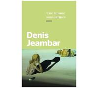 Denis Jeambar – Une femme sans larmes – Roman – Broché