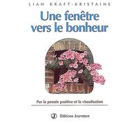 Une fenêtre vers le bonheur : Par la pensée positive et la visualisation