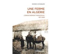 Une ferme en Algérie. L'enracinement paradoxal 1871-1999