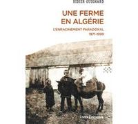 Une ferme en Algérie - L'enracinement paradoxal 1871-1999 Didier Guignard (Auteur)