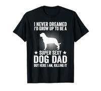Une fête des pères amusante, je n'aurais jamais rêvé que je serais un père de chien super sexy T-Shirt