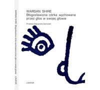Une fille bénie élevée par la voix dans sa tête - Warsan Shire (Literatur, Poesie auf Polnisch)