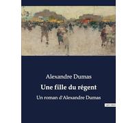 Une fille du régent: Un roman d'Alexandre Dumas