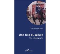 Une fille du siècle Une autobiographie - Claude Le Gallou - L'harmattan - broché - Autobiographie