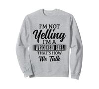 Une Fille du Wisconsin à Qui Je ne crie Pas, C'est comme ça Que Nous parlons de façon drôle Sweatshirt