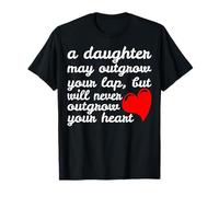 Une fille peut devenir trop grande pour tes genoux, jamais pour ton cœur T-Shirt