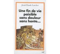 Une fin de vie paisible, sans douleur, sans honte... Jean-Claude Larchet (Auteur)