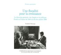 Une fiscalité pour la croissance : la direction générale des impôts et la politi La direction générale des Impôts et la politique fiscale en France de 1948 à la fin des années 1960 - Frédéric Tristram
