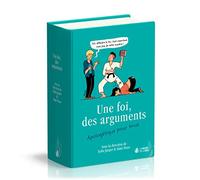 Une foi, des arguments: Apologétique pour tous