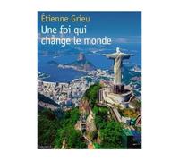 Une foi qui change le monde - Etienne Grieu - Bayard - broché - Essai