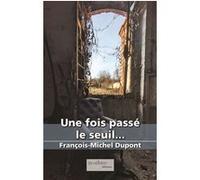 Une fois passé le seuil François-Michel Dupont (Auteur)