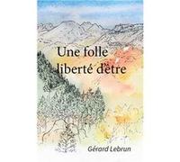 Une folle liberté d'être Gérard Lebrun (Auteur)