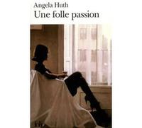 Une Folle passion Angela Huth (Auteur), Marie-Odile Fortier-Masek (Traduction)