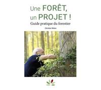 Une Forêt, Un Projet ! - Guide Pratique Du Forestier
