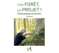 Une forêt, un projet ! Guide pratique du forestier - Christian Weben - Inst.pour Le Developpement Fo Restier - relié - Guide
