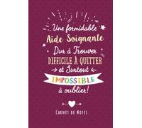 Une Formidable Aide Soignante Dur À Trouver, Difficile À Quitter Et Surtout Impossible À Oublier: Carnet de notes (A5) pour une Aide Soignante collègue - Cadeau départ retraite ou de Noël