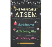 Une Formidable Atsem est Dur à Trouver Difficile à Quitter Impossible à Oublier: Idée Cadeau Personnalisé Original De Fin D'année Pour La Maîtresse / ... / ATSEM / Enseignante / Carnet de notes A5