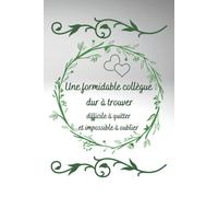 Une Formidable Collègue Dur À Trouver Difficile À Quitter: Carnet De Notes Ligné , Adorable Couverture De Fleurs , Cadeau D'appreciation Pour Dire Merci A Votre Collegue