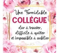 Une Formidable Collègue dur à trouver, difficile à quitter et impossible à oublier: Livre D'or Retraite pour Femme - 100 Pages des Remerciements, ... Photos - Cadeau Pot de Départ - Thème Fleur.