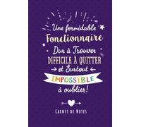 Une Formidable Fonctionnaire Dur À Trouver, Difficile À Quitter Et Surtout Impossible À Oublier: Carnet de notes (A5) pour une Fonctionnaire - Cadeau départ retraite ou d'anniversaire
