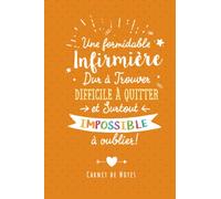 Une Formidable Infirmière Dur À Trouver, Difficile À Quitter Et Surtout Impossible À Oublier: Carnet de notes (A5) - Cadeau départ retraite pour une Infirmière Collègue Etudiante femme