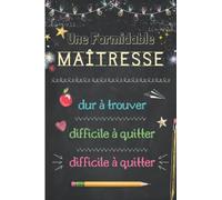 Une formidable Maîtresse Dur à Trouver Difficile à Quitter: Cadeau Personnalisé & Original Pour Dire Merci Maîtresse Fin D'année Scolaire, Carnet de notes A5, Cadeau Maitresse et Atsem