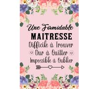 Une Formidable Maîtresse est difficile à trouver dur à quitter impossible à oublier: Carnet maitresse d'école | Idée cadeau remerciement maîtresse | 120 Pages