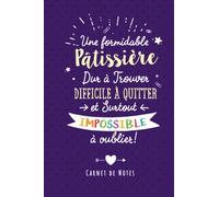 Une Formidable Pâtissière Dur À Trouver, Difficile À Quitter Et Surtout Impossible À Oublier: Carnet de notes (A5) pour une Pâtissière - Cadeau départ retraite ou d'anniversaire