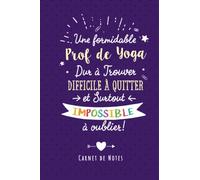 Une Formidable Prof de Yoga Dur À Trouver, Difficile À Quitter Et Surtout Impossible À Oublier: Carnet de notes (A5) - Cadeau départ retraite pour une Prof de Yoga femme