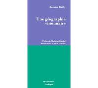 Une geographie visionnaire BAILLY/ANTOINE (Auteur)