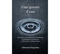 Une Goutte d'Eau: Reconnaître le harcèlement psychologique, la manipulation insidieuse et se libérer de la violence morale