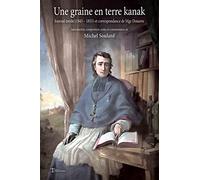 Une graine en terre kanak: Journal inédit (1843 - 1853) et correspondance de Mgr Douarre