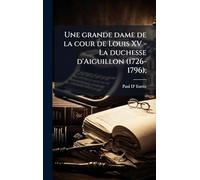 Une grande dame de la cour de Louis XV - La duchesse d'Aiguillon (1726-1796);