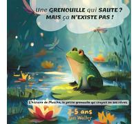 Une GRENOUILLE qui SAUTE ? MAIS ça N’EXISTE PAS !: Une histoire illustrée tendre et motivante pour enfants de 2 à 5 ans, sur la persévérance, la confiance en soi et la joie de grandir.