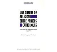 Une guerre de religion entre princes catholiques la successi La succession de Charles II dans l'Empire espagnol - David Gonzalez Cruz - Ecole Des Hautes Etudes En Sciences Sociales - broché - Etude