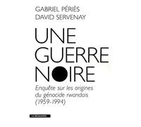 Une guerre noire: Enquête sur les origines du génocide rwandais (1959-1994)