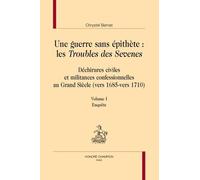 Une Guerre Sans Épithète : Les Troubles Des Sevenes - Déchirures Civiles Et Militances Confessionnelles Au Grand Siècle (Vers 1685 - Vers 1710)