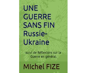 UNE GUERRE SANS FIN Russie-Ukraine: suivi de nouvelles Réflexions sur la Guerre