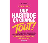 Une habitude ça change TOUT !: Le pouvoir des neurosciences, de la psychologie et du Lean Thinking. Atteindre ses objectifs, choisir sa vie ! Lean Life - BONUS : 10 Guides et Matrices
